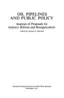 Cover of: Oil pipelines and public policy: analysis of proposals for industry reform and reorganization