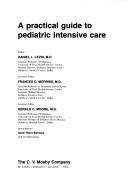 Cover of: A Practical guide to pediatric intensive care by editor, Daniel L. Levin, associate editor, Frances C. Morriss, assistant editor, Gerald C. Moore ; medical ill., Scott Thorn Barrows.