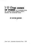 Cover of: The crises of power: an interpretation of United States foreign policy during the Kissinger Years