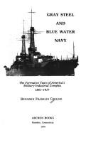 Cover of: Gray steel and blue water Navy: the formative years of America's military-industrial complex, 1881-1917