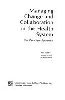 Cover of: Managing change and collaboration in the health system: the paradigm approach