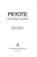 Peyote, the divine cactus by Edward F. Anderson