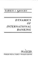 Cover of: Dynamics of international banking | Sarkis J. Khoury