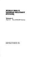 Cover of: World War II German military studies: a collection of 213 special reports on the Second World War prepared by former officers of the Wehrmacht for the United States Army : a Garland series