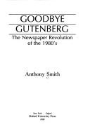 Cover of: Goodbye, Gutenberg: the newspaper revolution of the 1980s
