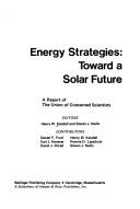 Cover of: Energy strategies: toward a solar future. A report of the Union of Concerned Scientists. Editors: Henry W. Kendall and Steven J. Nadis. Contributors: Daniel F. Ford [et al.].