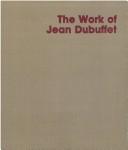 Cover of: The work of Jean Dubuffet