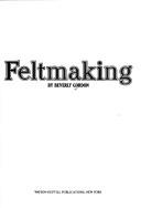 Cover of: Feltmaking by Beverly Gordon