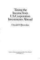 Cover of: Taxing the income from U.S. corporation investments abroad