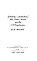 Cover of: Electing a constitution: the Illinois citizen and the 1970 constitution