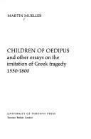 Children of Oedipus, and other essays on the imitation of Greek tragedy, 1550-1800 by Martin Mueller