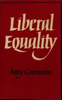 Cover of: Liberal equality by Amy Gutmann