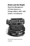 Cover of: Power and the people: executive management of public opinion in foreign affairs, 1897-1921