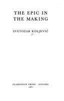 The epic in the making by Svetozar Koljević