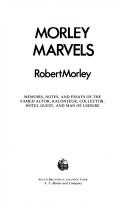 Cover of: Morley marvels: memoirs, notes, and essays of the famed actor, raconteur, collector, hotel guest, and man of leisure