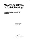 Cover of: Mastering stress in child rearing: a longitudinal study of coping and remission