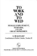 Cover of: To work and to wed: female employment, feminism, and the Great Depression