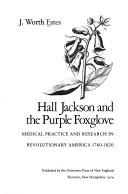Cover of: Hall Jackson and the purple foxglove: medical practice and research in Revolutionary America, 1760-1820