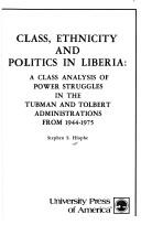 Cover of: Class, ethnicity, and politics in Liberia: a class analysis of power struggles in the Tubman and Tolbert administrations, from 1944-1975