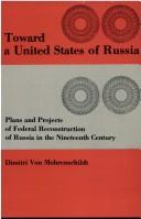 Cover of: Toward a United States of Russia: plans and projects of Federal reconstruction of Russia in the nineteenth century