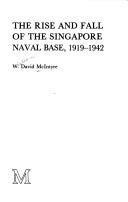 Cover of: The rise and fall of the Singapore Naval Base, 1919-1942 by W. David McIntyre