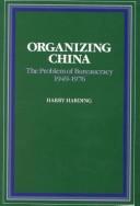 Cover of: Organizing China: the problem of bureaucracy, 1949-1976