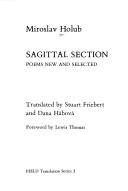 Cover of: Sagittal section: poems new and selected /Miroslav Holub ; translated by Stuart Friebert and Dana Hábová ; foreword by Lewis Thomas.. --