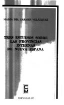 Cover of: Tres estudios sobre las provincias internas de Nueva España by María del Carmen Velázquez