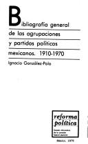 Cover of: Bibliografía general de las agrupaciones y partidos políticos mexicanos: 1910-1970