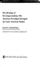Cover of: The ideology of developmentalism: the American paradigm-surrogate for Latin American studies