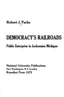 Democracys railroads; public enterprise in Jacksonian Michigan
