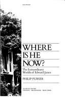 Cover of: Where is he now?: the extraordinary worlds of Edward James