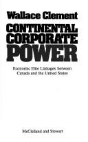 Cover of: Continental corporate power: economic elite linkages between Canada and the United States