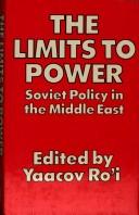 Cover of: The Limits to power: Soviet policy in the Middle East