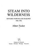 Cover of: Steam into wilderness:  Ontario Northland Railway 1902-1962 / by Albert Tucker