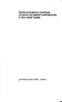 Social and labour practices of some US-based multinationals in the metal trades by International Labour Office