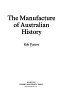 Cover of: The manufacture of Australian history