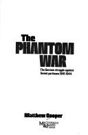 Cover of: The phantom war: the German struggle against Soviet partisans, 1941-1944