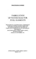 Fabrication of water reactor fuel elements by International Symposium on Water Reactor Fuel Element Fabrication with Special Emphasis on the Effect of Fabrication Technology on Fuel Performance (1978 Prague, Czechoslovakia)