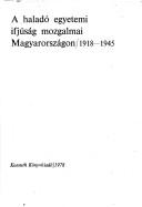 Cover of: A Haladó egyetemi ifjúság mozgalmai Magyarországon, 1918-1945