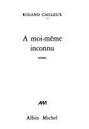 Cover of: A moi-même inconnu: roman
