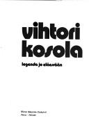 Cover of: Vihtori Kosola, legenda jo eläessään