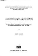 Cover of: Industrialisierung in Äquatorialafrika: zur raumwirksamen Steuerung des Industrialisierungsprozesses in den Küstenstaaten Kamerun, Gabun u. Kongo