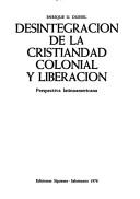 Cover of: Desintegración de la cristiandad colonial y liberación: perspectiva latinoamericana