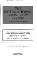 Cover of: The international monetary system, progress and prospects by Atlantic Council of the United States. Monetary Working Group.