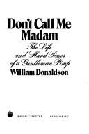 Cover of: Don't call me Madam: the life and hard times of a gentleman pimp