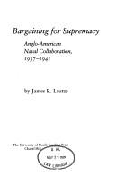 Cover of: Bargaining for supremacy: Anglo-American naval collaboration, 1937-1941