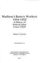 Cover of: Madison's battery workers, 1934-1952: a history of Federal Labor Union 19587