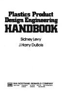 Cover of: Plastics product design engineering handbook by Sidney Levy, Sidney Levy