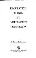 Cover of: Regulating business by independent commission by Marver H. Bernstein